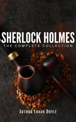  The Adventures of Sherlock Holmes: A Daring Detective Unraveling a Tangled Web of Mystery and Intrigue!